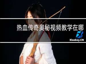 热血传奇奥秘视频教学在哪