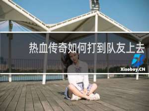 热血传奇如何打到队友上去