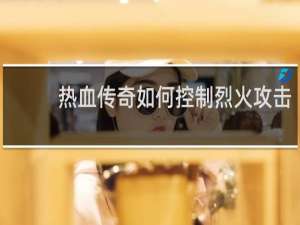 热血传奇如何控制烈火攻击