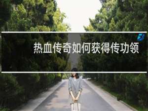 热血传奇如何获得传功领