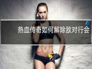 热血传奇如何解除敌对行会