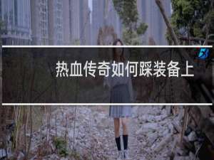 热血传奇如何踩装备上