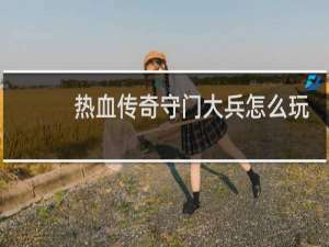 热血传奇守门大兵怎么玩