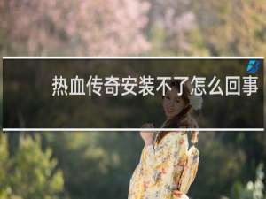 热血传奇安装不了怎么回事