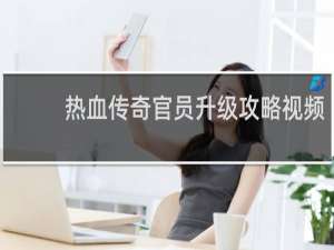热血传奇官员升级攻略视频