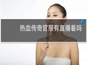 热血传奇官服有直播看吗