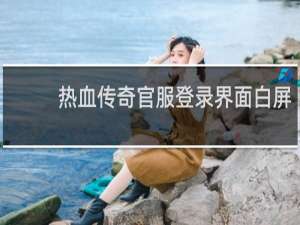 热血传奇官服登录界面白屏