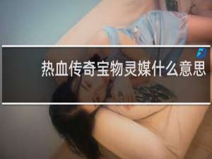 热血传奇宝物灵媒什么意思