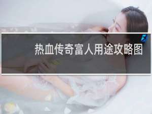 热血传奇富人用途攻略图