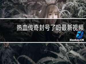 热血传奇封号了吗最新视频