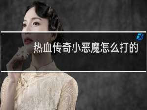热血传奇小恶魔怎么打的