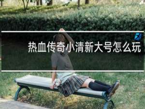 热血传奇小清新大号怎么玩