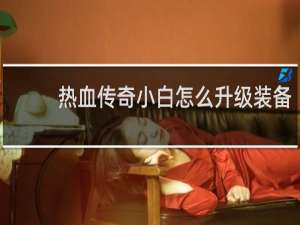 热血传奇小白怎么升级装备