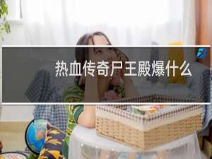 热血传奇尸王殿爆什么