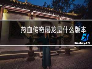 热血传奇屠龙是什么版本