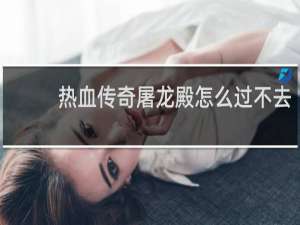 热血传奇屠龙殿怎么过不去