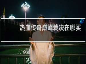 热血传奇巅峰裁决在哪买