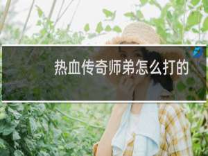 热血传奇师弟怎么打的