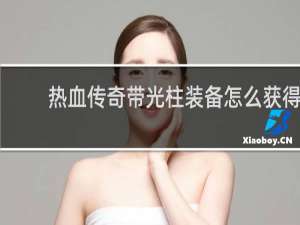 热血传奇带光柱装备怎么获得