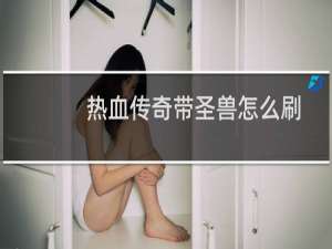 热血传奇带圣兽怎么刷