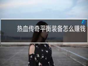 热血传奇平衡装备怎么赚钱