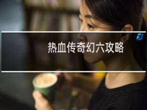 热血传奇幻六攻略