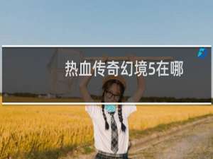 热血传奇幻境5在哪