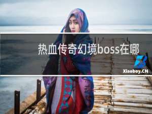 热血传奇幻境boss在哪