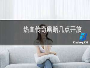热血传奇幽暗几点开放