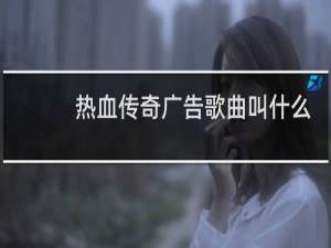 热血传奇广告歌曲叫什么