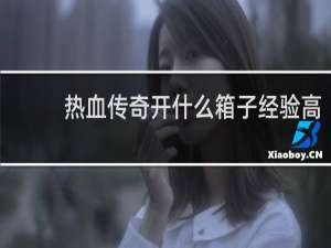 热血传奇开什么箱子经验高