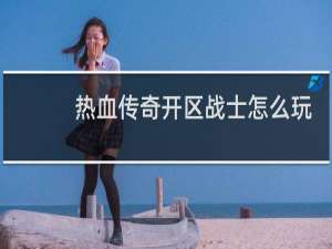 热血传奇开区战士怎么玩