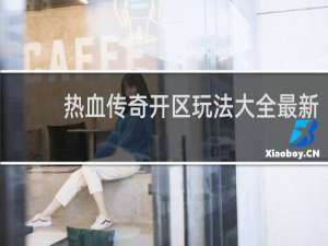 热血传奇开区玩法大全最新