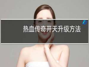 热血传奇开天升级方法