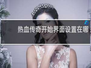 热血传奇开始界面设置在哪