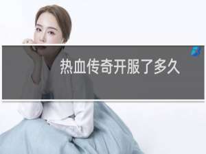 热血传奇开服了多久