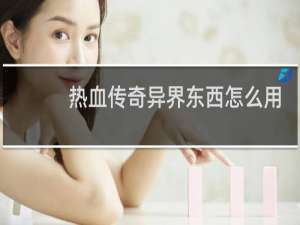 热血传奇异界东西怎么用