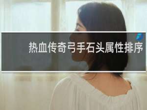 热血传奇弓手石头属性排序