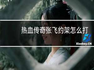 热血传奇张飞约架怎么打