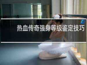 热血传奇强身等级鉴定技巧