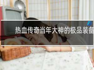 热血传奇当年大神的极品装备