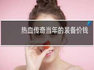 热血传奇当年的装备价钱