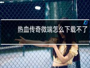 热血传奇微端怎么下载不了