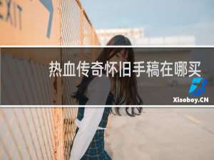 热血传奇怀旧手稿在哪买
