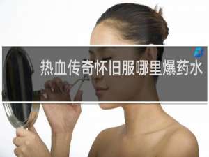热血传奇怀旧服哪里爆药水