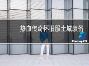 热血传奇怀旧服土城装备