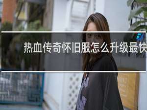 热血传奇怀旧服怎么升级最快
