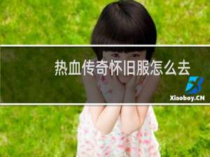 热血传奇怀旧服怎么去