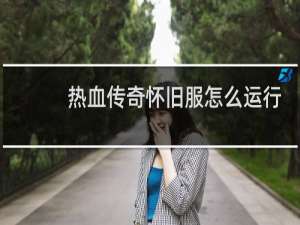 热血传奇怀旧服怎么运行