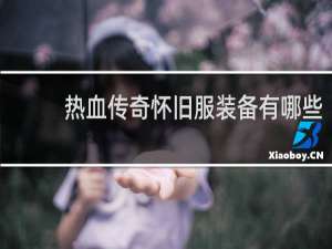 热血传奇怀旧服装备有哪些